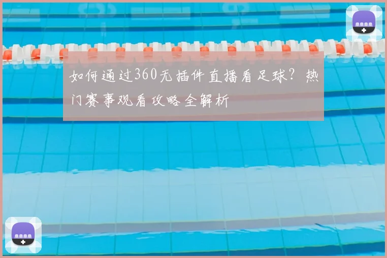 如何通过360无插件直播看足球？热门赛事观看攻略全解析