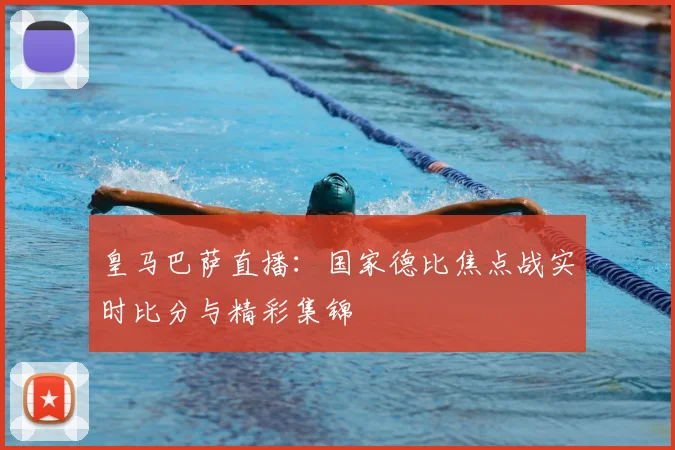 皇马巴萨直播:国家德比焦点战实时比分与精彩集锦